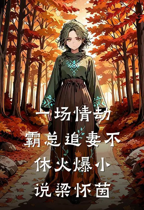 一场情劫，霸总追妻不休火爆小说梁怀茵