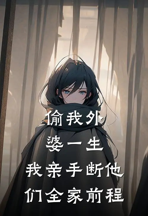 偷我外婆一生,我亲手断他们全家前程全文
