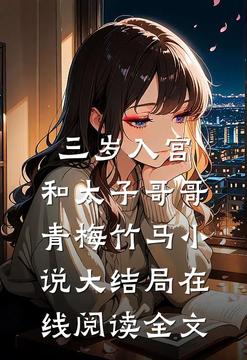 三岁入宫，和太子哥哥青梅竹马小说大结局在线阅读全文
