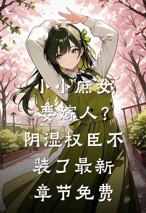 小小庶女要嫁人？阴湿权臣不装了最新章节免费