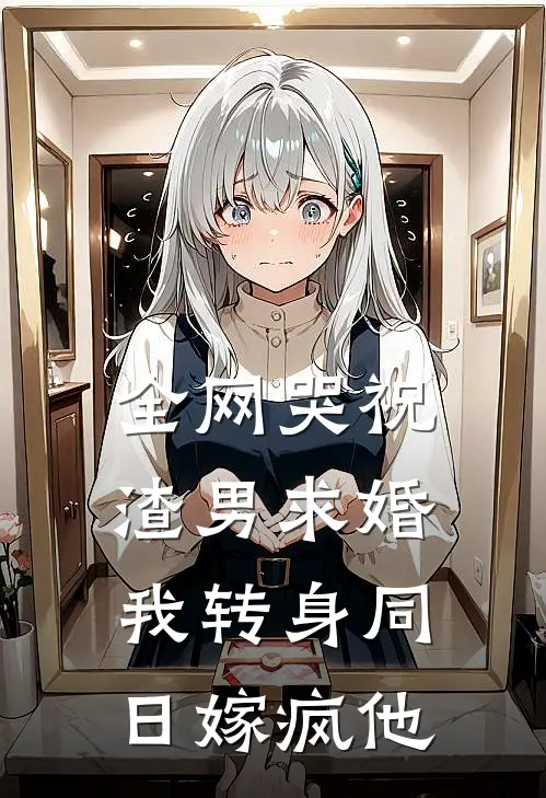 全网哭祝渣男求婚，我转身同日嫁疯他
