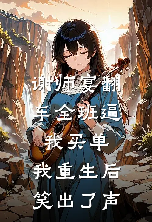 谢师宴翻车全班逼我买单，我重生后笑出了声