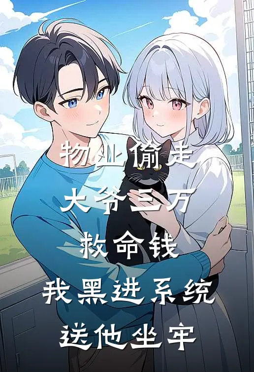 物业偷走大爷三万救命钱，我黑进系统送他坐牢