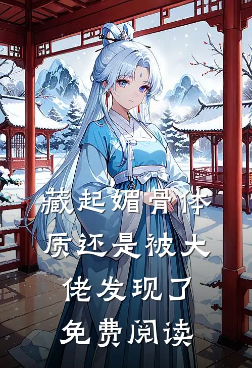 藏起媚骨体质还是被大佬发现了免费阅读