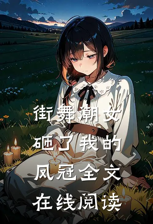 街舞潮女砸了我的凤冠全文在线阅读