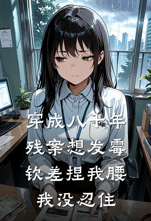 穿成八十年残案想发霉，钦差捏我腰我没忍住