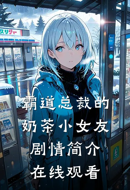 霸道总裁的奶茶小女友剧情简介在线观看