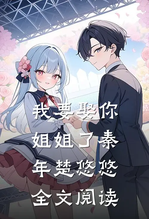 我要娶你姐姐了秦年楚悠悠全文阅读