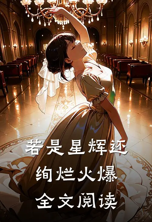 若是星辉还绚烂火爆全文阅读