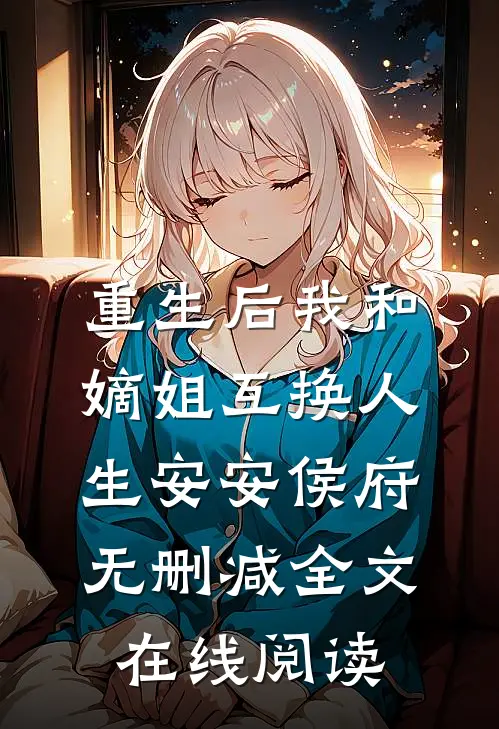 重生后我和嫡姐互换人生安安侯府无删减全文在线阅读