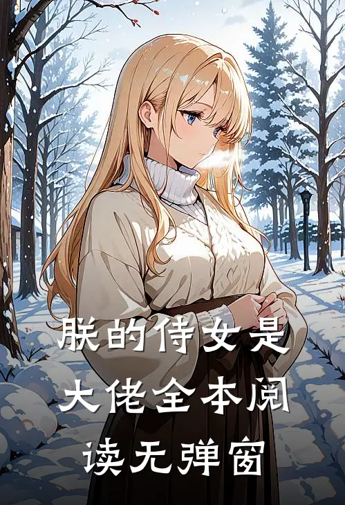 朕的侍女是大佬全本阅读无弹窗
