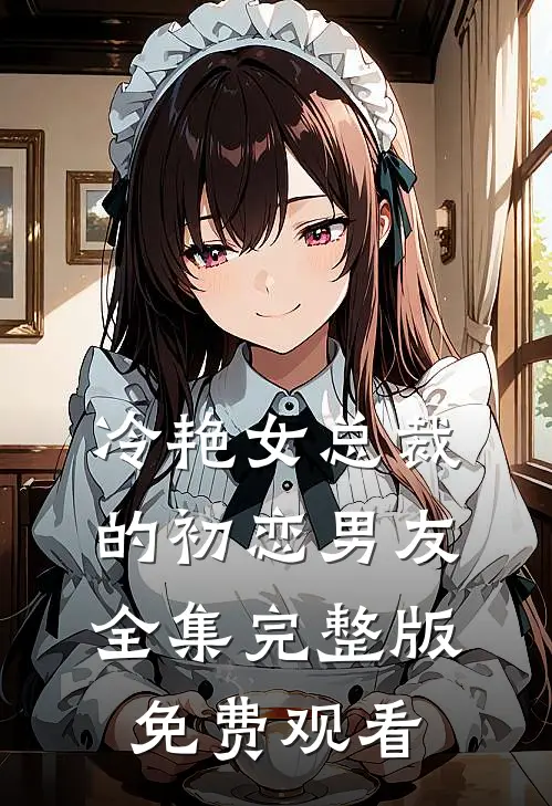 冷艳女总裁的初恋男友全集完整版免费观看
