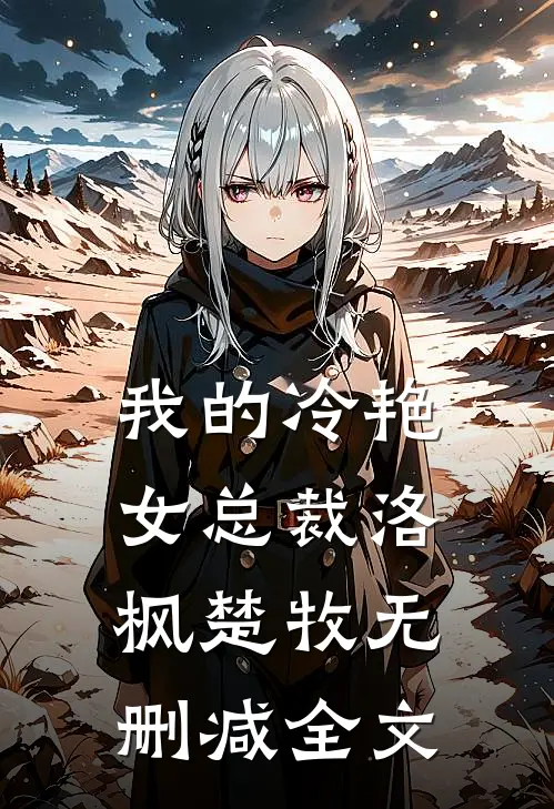 我的冷艳女总裁洛枫楚牧无删减全文