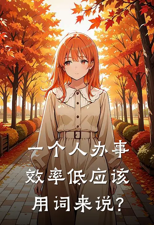 一个人办事效率低应该用词来说?