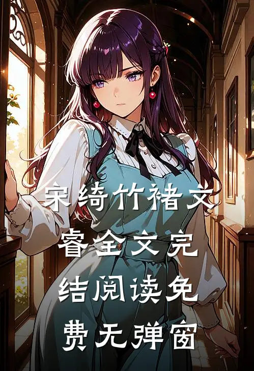宋绮竹褚文睿全文完结阅读免费无弹窗