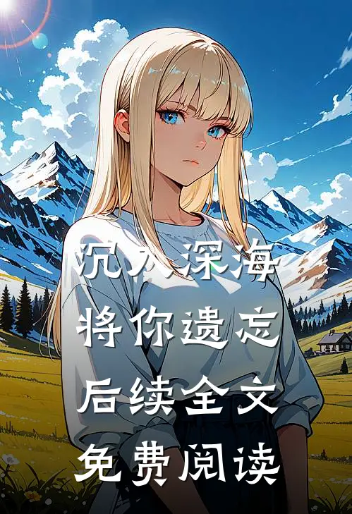 沉入深海将你遗忘后续全文免费阅读
