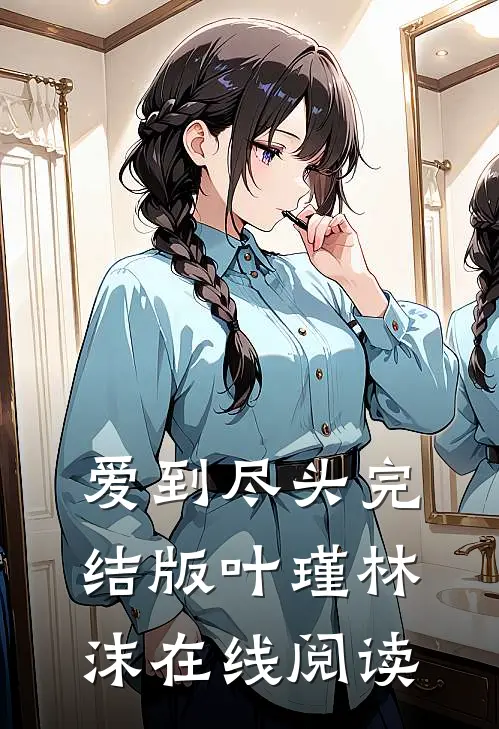 爱到尽头完结版叶瑾林沫在线阅读