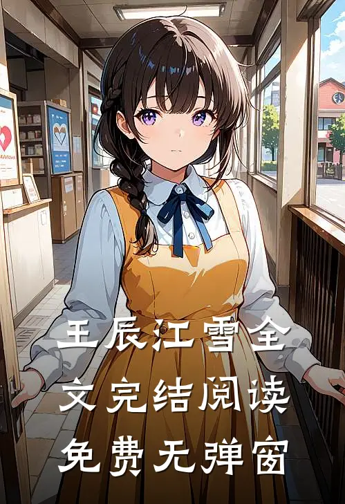 王辰江雪全文完结阅读免费无弹窗