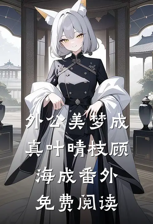 外公美梦成真叶晴枝顾海成 番外免费阅读