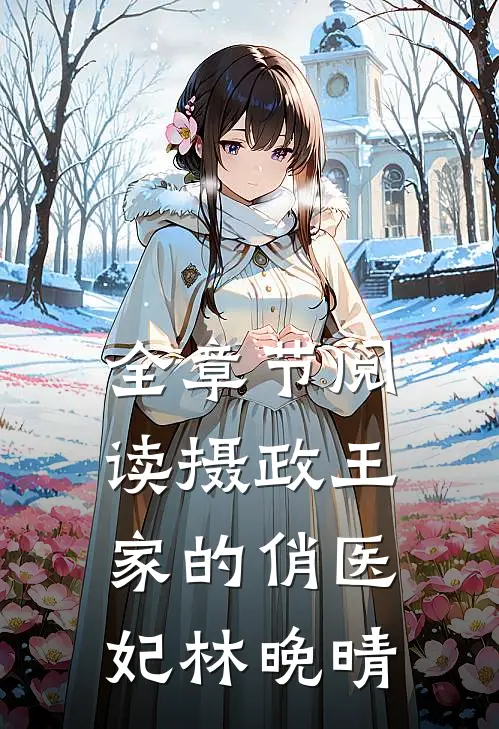 全章节阅读摄政王家的俏医妃林晚晴