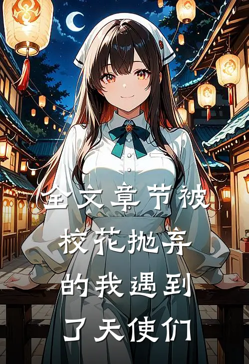 全文章节被校花抛弃的我遇到了天使们