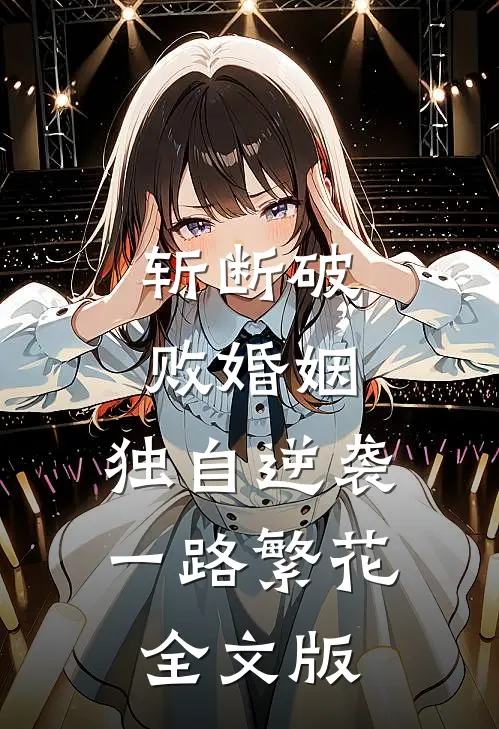 斩断破败婚姻，独自逆袭一路繁花全文版