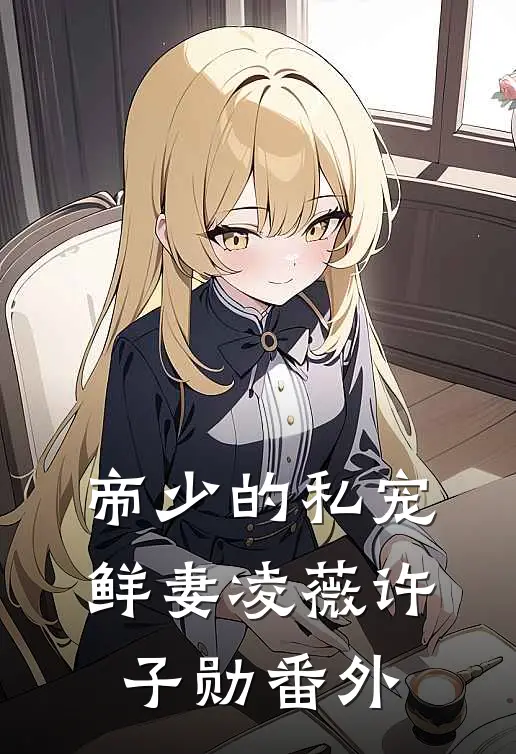 帝少的私宠鲜妻凌薇许子勋 番外