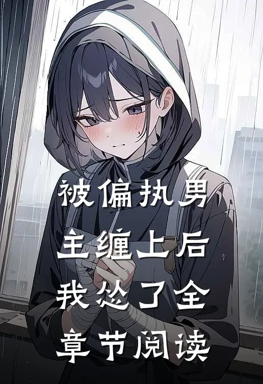 被偏执男主缠上后我怂了全章节阅读