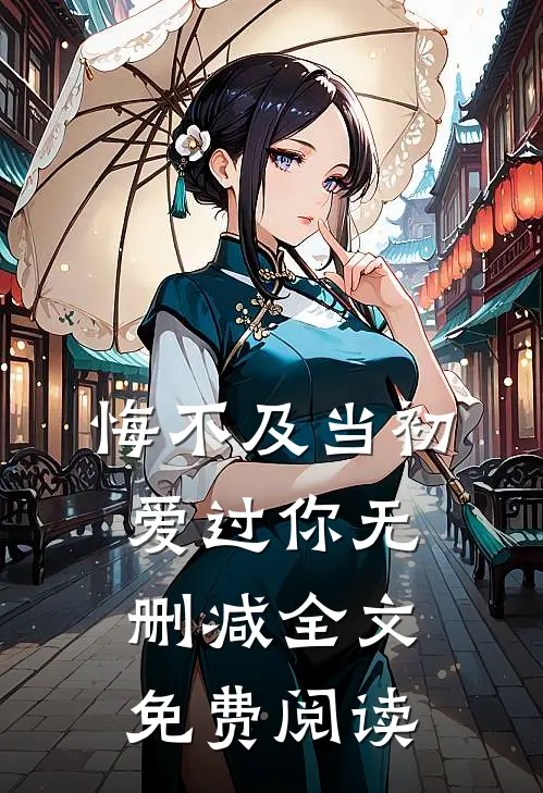 悔不及当初爱过你无删减全文免费阅读