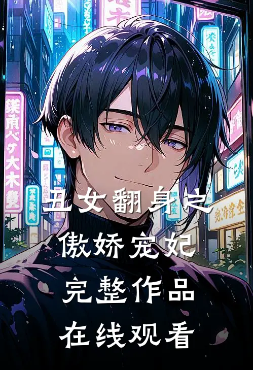 丑女翻身之傲娇宠妃完整作品在线观看