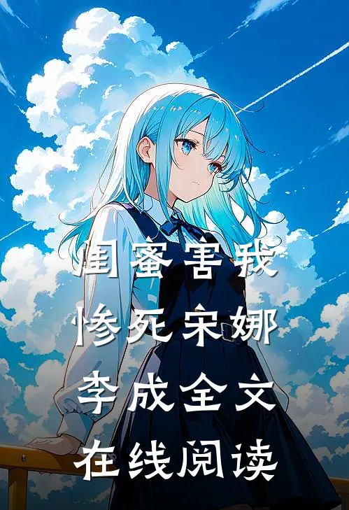 闺蜜害我惨死宋娜李成全文在线阅读