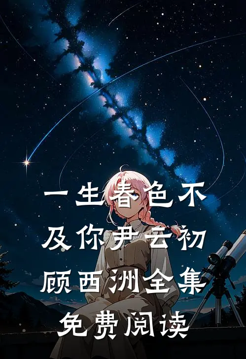 一生春色不及你尹云初顾西洲全集免费阅读