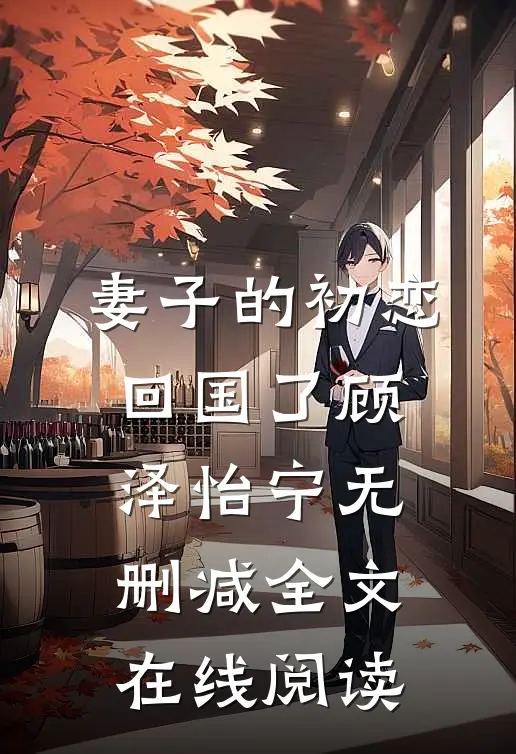 妻子的初恋回国了顾泽怡宁无删减全文在线阅读