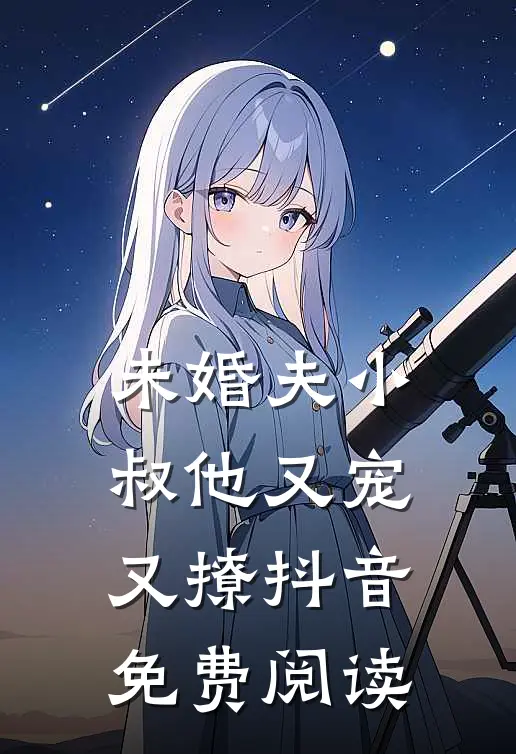 未婚夫小叔他又宠又撩抖音免费阅读