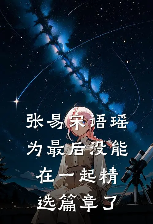张易宋语瑶为最后没能在一起精选篇章了