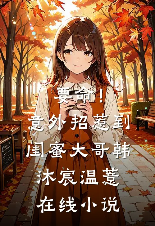 要命!意外招惹到闺蜜大哥韩沐宸温薏在线免费阅读