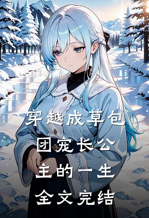 穿越成草包团宠长公主的一生全文完结