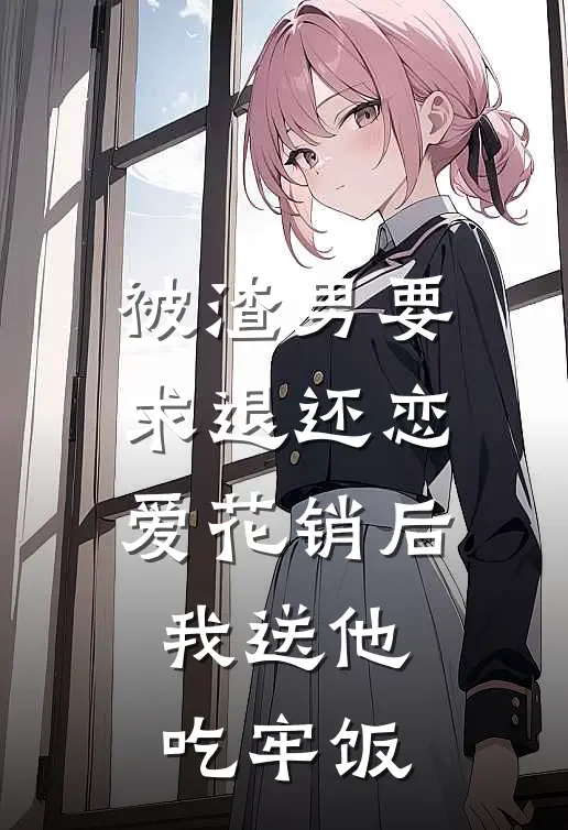 被渣男要求退还恋爱花销后，我送他吃牢饭