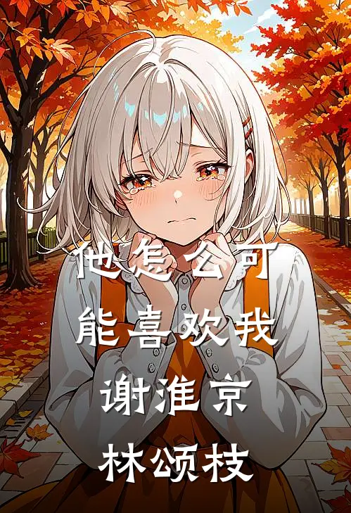 他怎么可能喜欢我谢淮京林颂枝