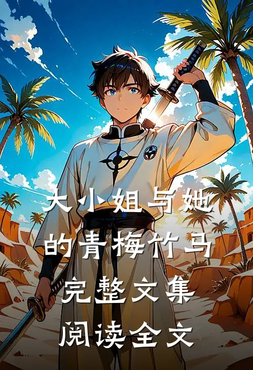 大小姐与她的青梅竹马完整文集阅读全文