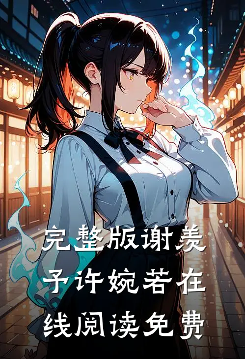 完整版谢羡予许婉若在线阅读免费