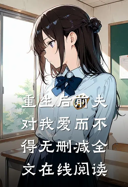 重生后前夫对我爱而不得无删减全文在线阅读