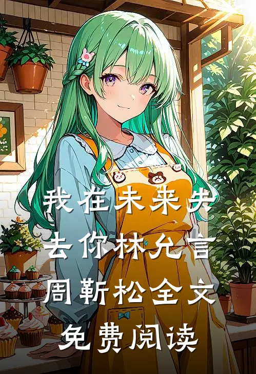 我在未来失去你林允言周靳松全文免费阅读