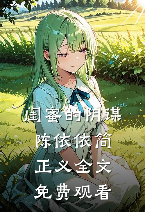 闺蜜的阴谋陈依依简正义全文免费观看