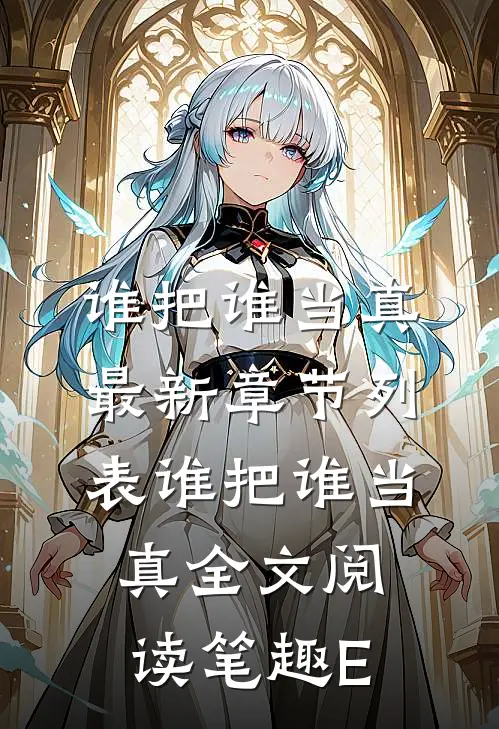 谁把谁当真最新章节列表_谁把谁当真全文阅读 - 笔趣E