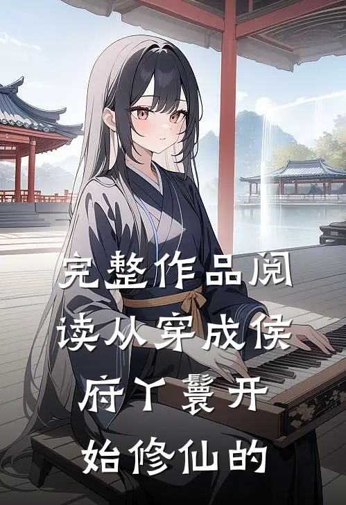 完整作品阅读从穿成侯府丫鬟开始修仙的