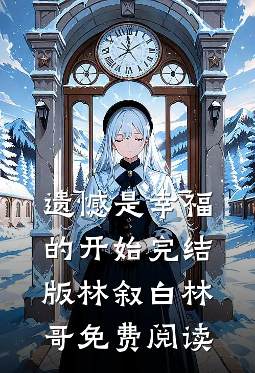 遗憾是幸福的开始完结版林叙白林哥免费阅读