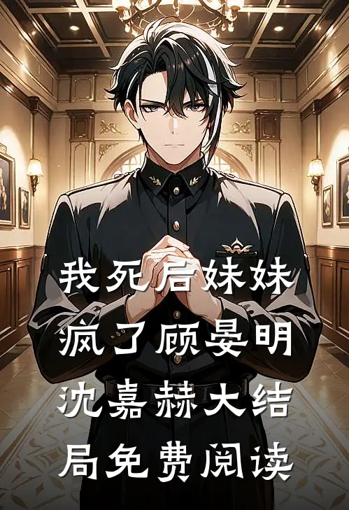我死后妹妹疯了顾晏明沈嘉赫大结局免费阅读