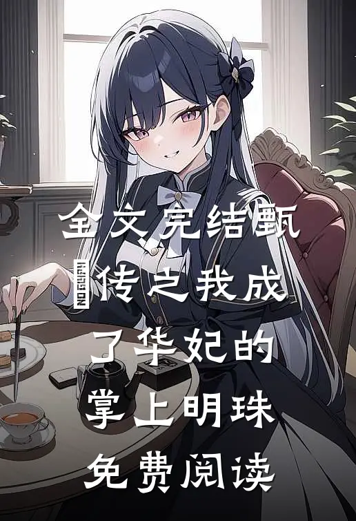 全文完结甄嬛传之我成了华妃的掌上明珠免费阅读