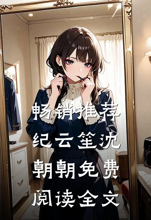 畅销推荐纪云笙 沈朝朝免费阅读全文